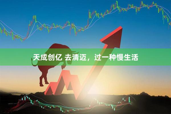 天成创亿 去清迈，过一种慢生活
